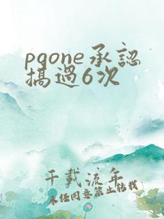 pgone承认搞过6次
