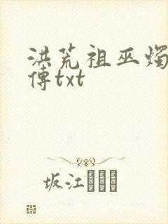 洪荒祖巫烛九阴传txt