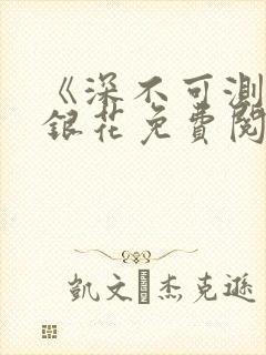 《深不可测》金银花免费阅读