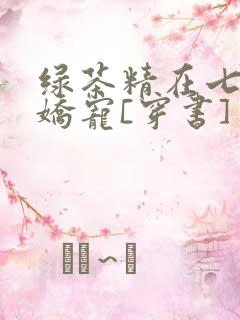 绿茶精在七零被娇宠[穿书]