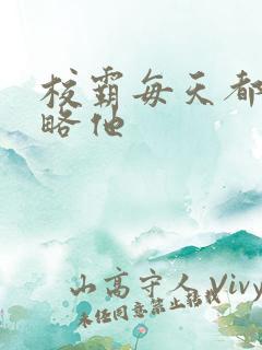 校霸每天都想攻略他