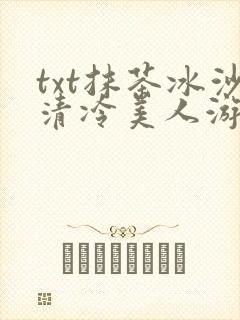 txt抹茶冰沙清冷美人游戏阅读