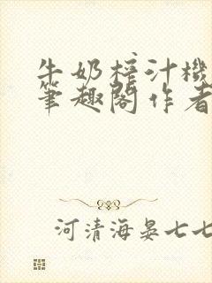 牛奶榨汁机po笔趣阁作者炖一碗汤苏清