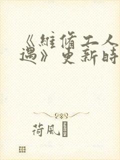 《维修工人的绝遇》更新时间