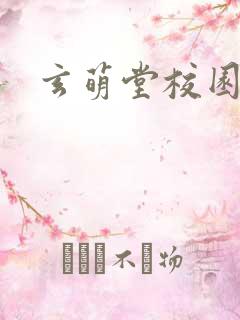 玄萌堂校园小说