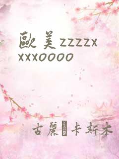 欧美zzzzxxxxoooo