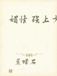 媚情 强上少将