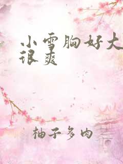 小雪胸好大做得很爽