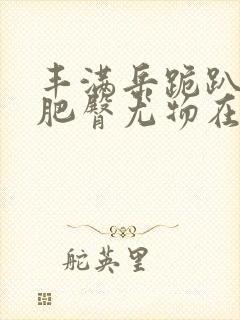 丰满岳跪趴高撅肥臀尤物在线观看