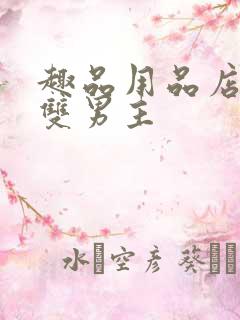 趣品用品店打工双男主