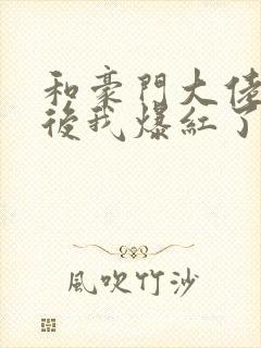 和豪门大佬联姻后我爆红了