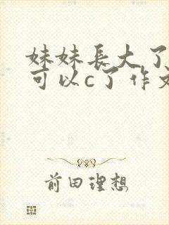 妹妹长大了终于可以c了作文
