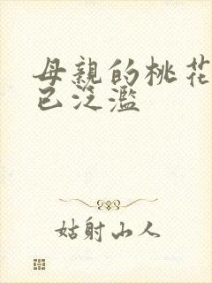 母亲的桃花源早已泛滥