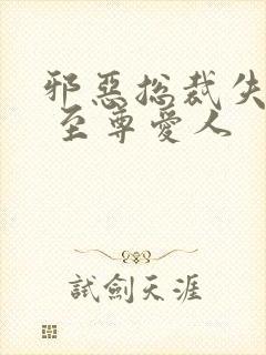 邪恶总裁失心劫 至尊爱人