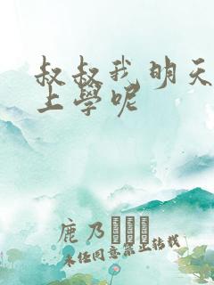 叔叔我明天还要上学呢