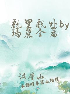 戏里戏外by苏玛丽全篇