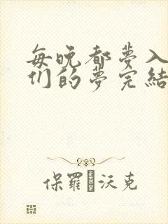 每晚都梦入男神们的梦完结没