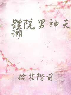 体院男神天海归潮