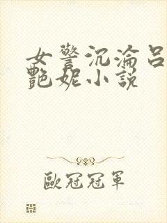 女警沉沦吕新白艳妮小说