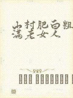 山村肥白粗腿丰满老女人