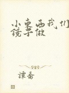 小东西我们对着镜子做