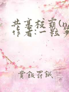 共享校霸(n)作者:一粒笋免费阅读