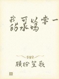 我可以尝一下你的水吗