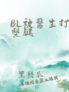 BL被医生打开双腿