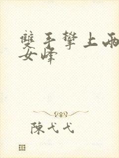 双手攀上两团少女峰