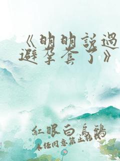 《明明说过要用避孕套了》