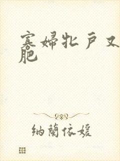 寡妇牝户又大又肥