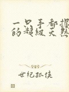 一只手都握不住的超级天然