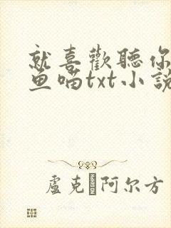 就喜欢听你叫烤鱼喵txt小说