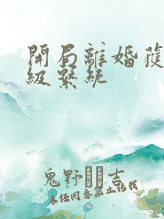 开局离婚获得神级系统