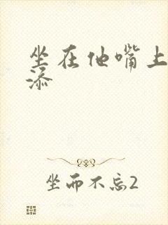 坐在他嘴上帮我添