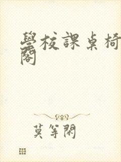 学校课桌椅笔趣阁