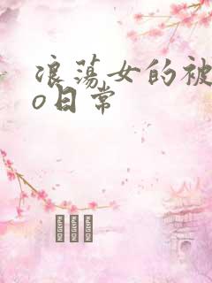 浪荡女的被cao日常
