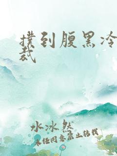 扑到腹黑冷面总裁