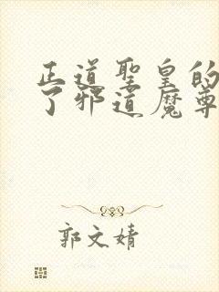 正道圣皇的我娶了邪道魔尊 小说