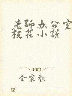 老师办公室狂肉校花小说