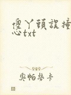 傻丫头误撞校草心txt