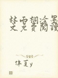 林雨桐冷墨寒全文免费阅读