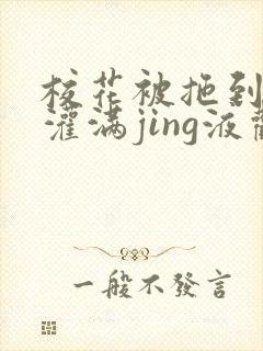 校花被拖到公厕灌满jing液观看