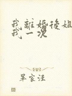 我离婚后姐姐给我一次