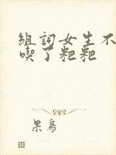 组词女生不小心吃了粑粑