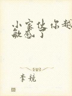 小家伙你越来越敏感了