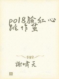 po18脸红心跳作茧