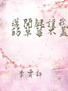 迈开腿让我捅你的草莓不盖被子