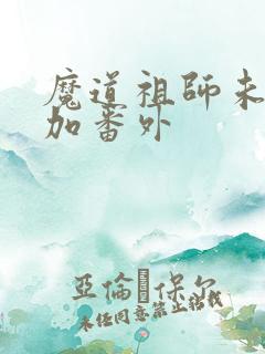 魔道祖师未删减加番外