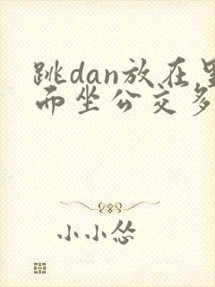 跳dan放在里面坐公交多人